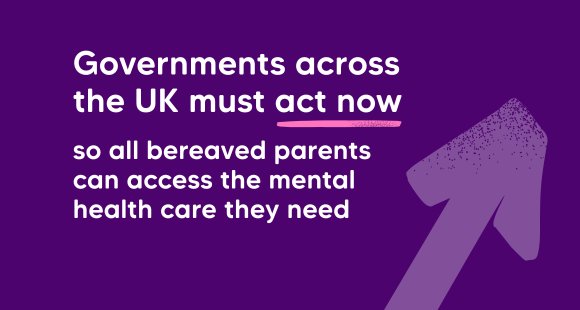 White text on purple background reads Governments across the UK must act now so all bereaved parents across the UK can access the mental health care they need