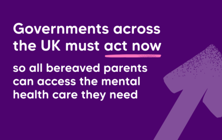 White text on purple background reads Governments across the UK must act now so all bereaved parents across the UK can access the mental health care they need